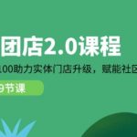 社区-团店2.0课程，从0到1到100助力 实体门店升级，赋能 社区团购创业