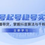 新号起号稳号实战：地摊&直播带货，掌握抖音算法与千粉风控技巧