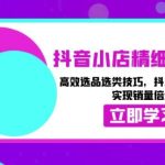 抖音小店精细化运营：高效选品选类技巧，抖店引流新玩法，实现销量倍增