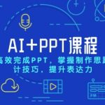 AI+PPT课程，助力高效完成PPT，掌握制作思路与设计技巧，提升表达力